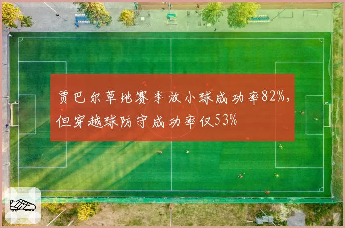 贾巴尔草地赛季放小球成功率82%，但穿越球防守成功率仅53%