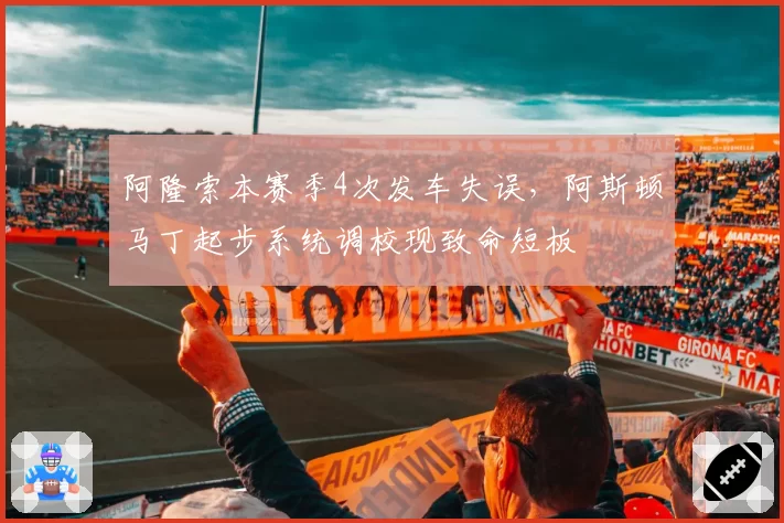 阿隆索本赛季4次发车失误，阿斯顿马丁起步系统调校现致命短板