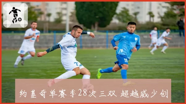 约基奇单赛季28次三双 超越威少创中锋新纪录